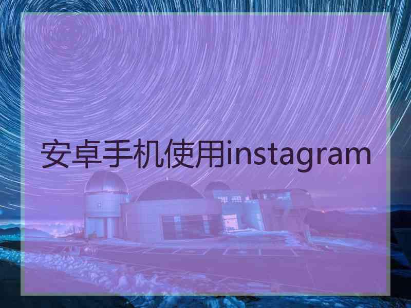 安卓手机使用instagram