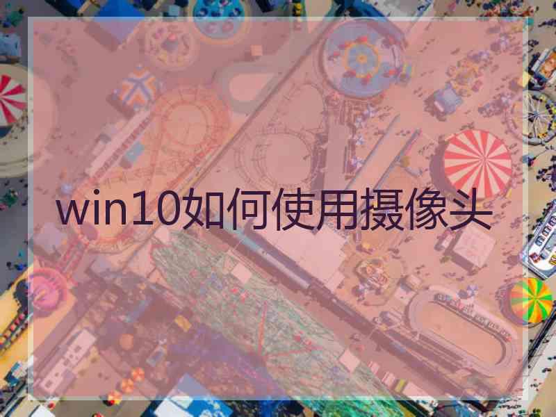 win10如何使用摄像头