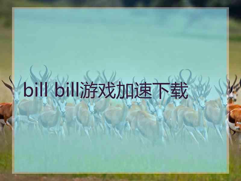 bill bill游戏加速下载