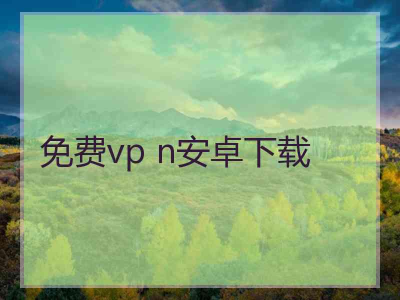 免费vp n安卓下载