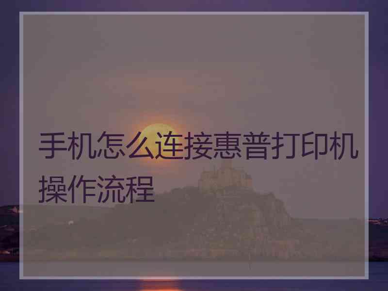 手机怎么连接惠普打印机操作流程