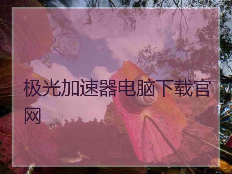 极光加速器电脑下载官网