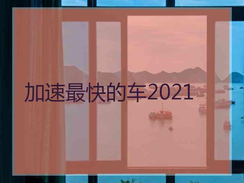 加速最快的车2021