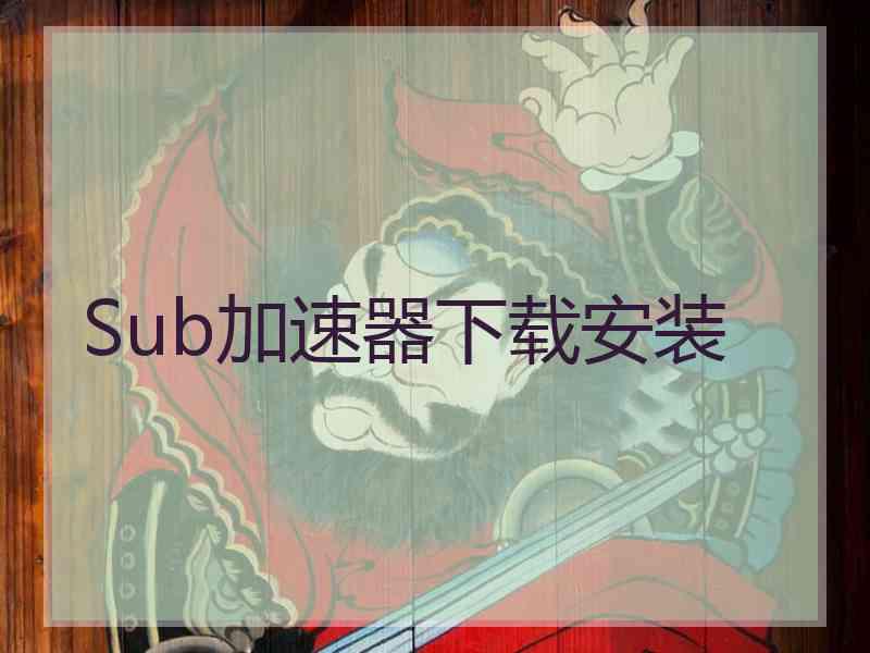 Sub加速器下载安装