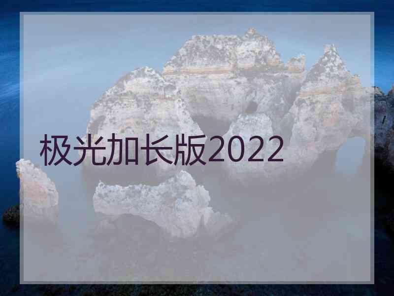 极光加长版2022