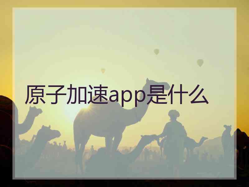 原子加速app是什么