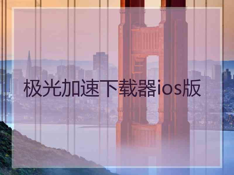 极光加速下载器ios版