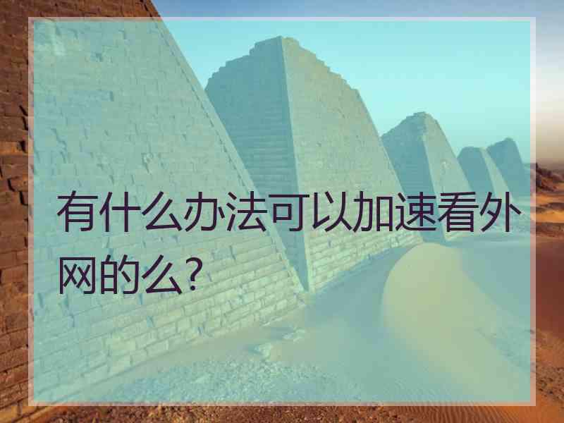 有什么办法可以加速看外网的么?