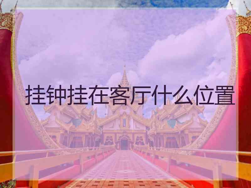 挂钟挂在客厅什么位置