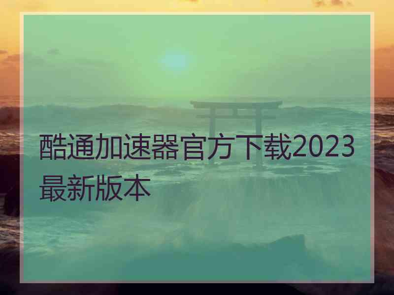 酷通加速器官方下载2023最新版本