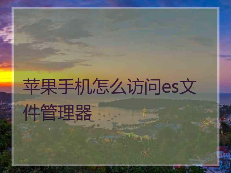 苹果手机怎么访问es文件管理器