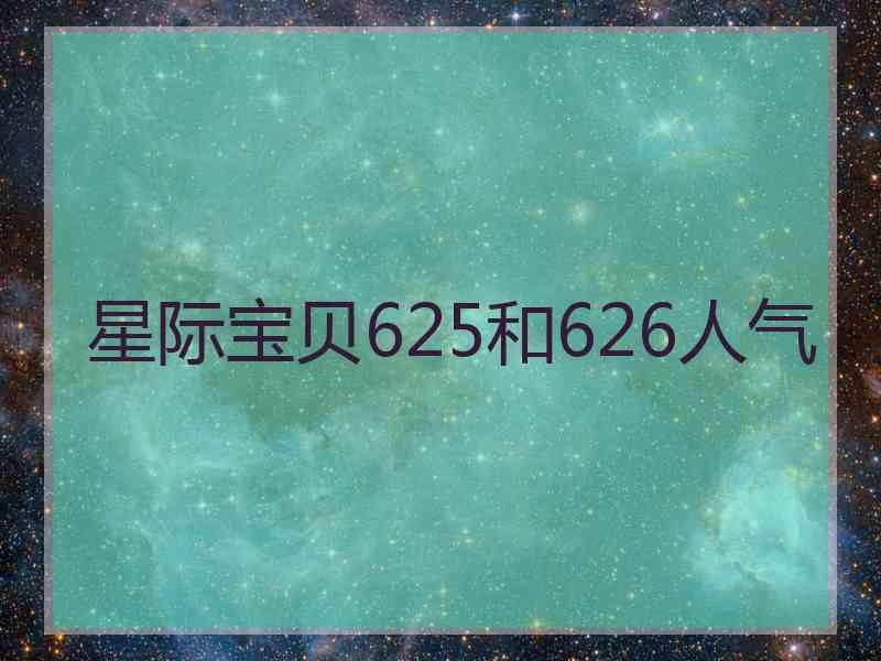 星际宝贝625和626人气