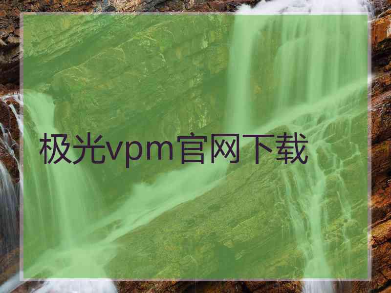 极光vpm官网下载