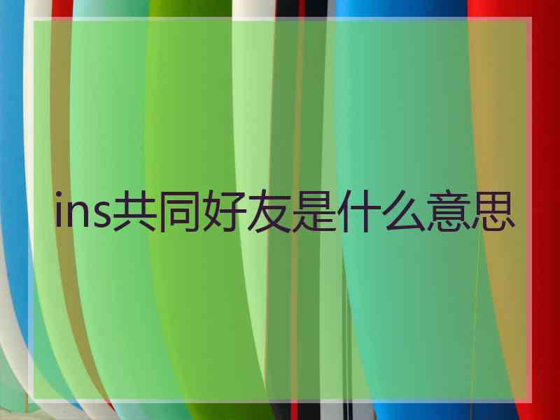 ins共同好友是什么意思