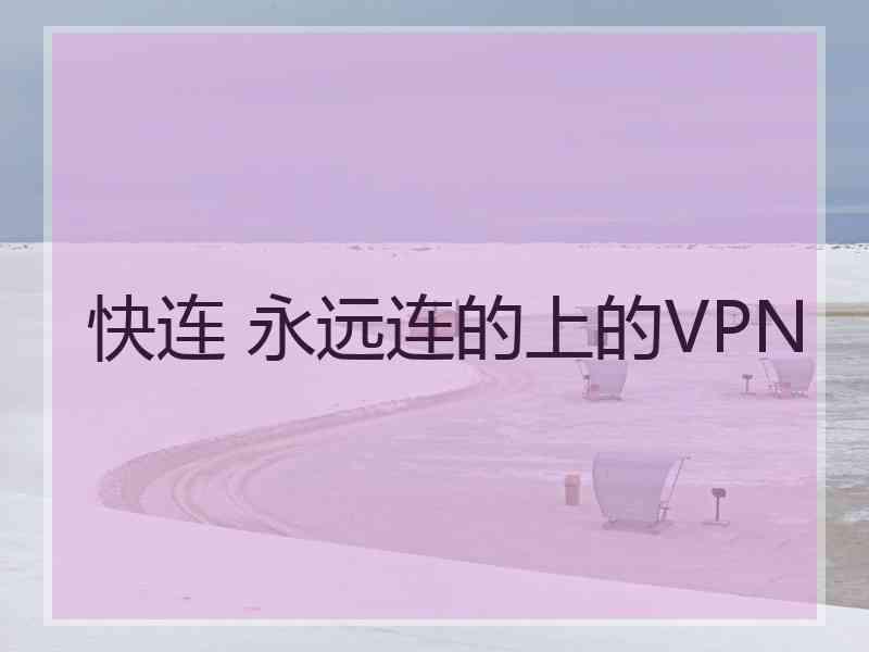 快连 永远连的上的VPN