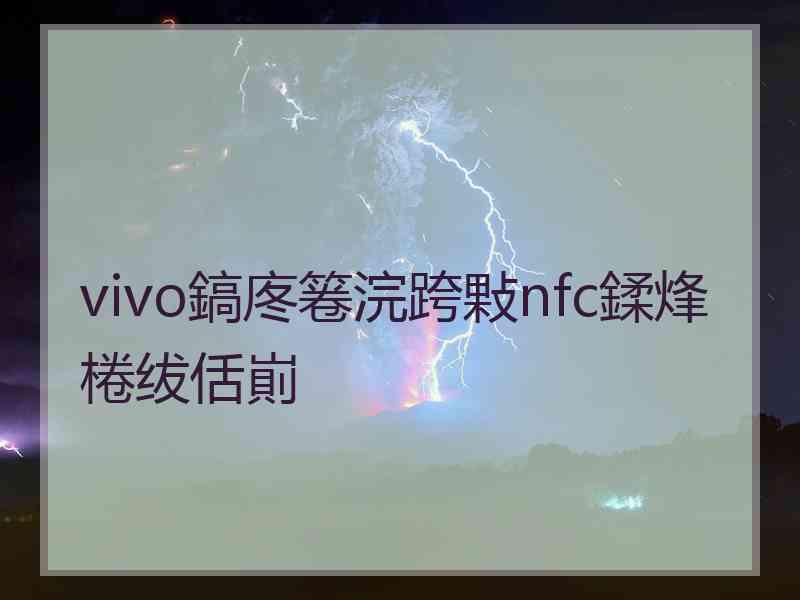 vivo鎬庝箞浣跨敤nfc鍒烽棬绂佸崱