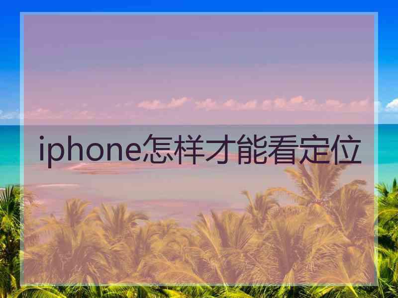 iphone怎样才能看定位