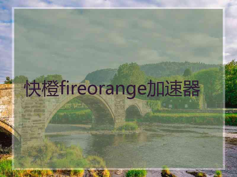 快橙fireorange加速器