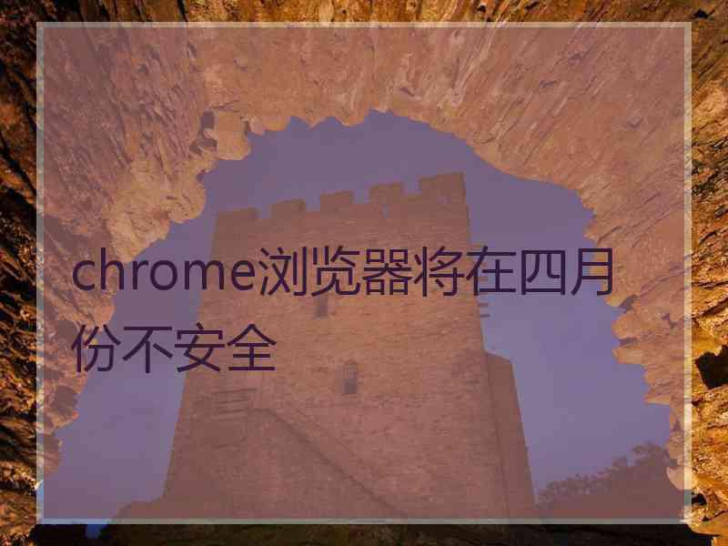 chrome浏览器将在四月份不安全